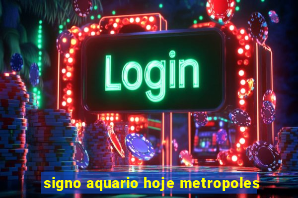 signo aquario hoje metropoles